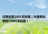 过氧化氢1001无标题（水是氧化物吗?1001无标题）