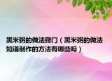 黑米粥的做法窍门（黑米粥的做法 知道制作的方法有哪些吗）