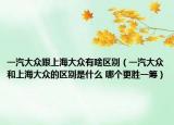 一汽大众跟上海大众有啥区别（一汽大众和上海大众的区别是什么 哪个更胜一筹）