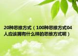 20种思维方式（100种思维方式04 人应该拥有什么样的思维方式呢）