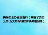 失眠怎么办百度百科（失眠了要怎么办 五大妙招轻松解决失眠问题）