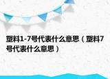 塑料1-7号代表什么意思（塑料7号代表什么意思）