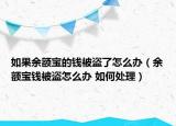 如果余额宝的钱被盗了怎么办（余额宝钱被盗怎么办 如何处理）