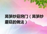 莴笋炒菇窍门（莴笋炒蘑菇的做法）