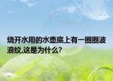 烧开水用的水壶底上有一圈圈波浪纹,这是为什么?
