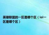 英雄联盟的一区是哪个区（lol一区是哪个区）