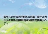 新生儿为什么老吐奶怎么回事（新生儿为什么老吐奶 如果出现这5种情况就要小心了）