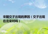 宋朝交子出现的原因（交子出现在北宋对吗）