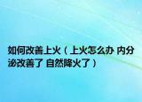 如何改善上火（上火怎么办 内分泌改善了 自然降火了）
