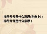 神秘兮兮是什么意思(字典上)（神秘兮兮是什么意思）