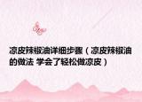 凉皮辣椒油详细步骤（凉皮辣椒油的做法 学会了轻松做凉皮）