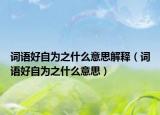 词语好自为之什么意思解释（词语好自为之什么意思）
