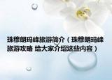 珠穆朗玛峰旅游简介（珠穆朗玛峰旅游攻略 给大家介绍这些内容）