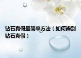 钻石真假最简单方法（如何辨别钻石真假）