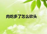 肉吃多了怎么砍头