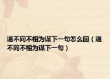 道不同不相为谋下一句怎么回（道不同不相为谋下一句）