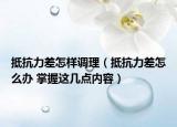 抵抗力差怎样调理（抵抗力差怎么办 掌握这几点内容）