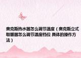 奥克斯热水器怎么调节温度（奥克斯立式取暖器怎么调节温度档位 具体的操作方法）