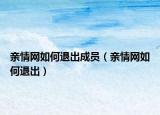 亲情网如何退出成员（亲情网如何退出）