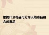 根据什么毒品可分为天然毒品和合成毒品
