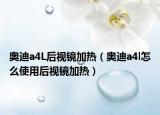 奥迪a4L后视镜加热（奥迪a4l怎么使用后视镜加热）