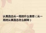 认真且怂从一而终什么意思（从一而终认真且怂怎么解释）