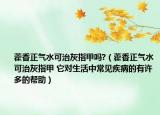 藿香正气水可治灰指甲吗?（藿香正气水可治灰指甲 它对生活中常见疾病的有许多的帮助）