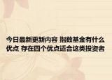 今日最新更新内容 指数基金有什么优点 存在四个优点适合这类投资者
