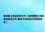 如何建立质量体系文件（如何管理公司的质量体系文件 确保文件的充分性和适宜性）