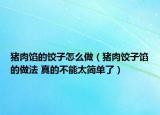猪肉馅的饺子怎么做（猪肉饺子馅的做法 真的不能太简单了）