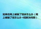 如果在网上被骗了钱该怎么办（网上被骗了钱怎么办 4招解决问题）