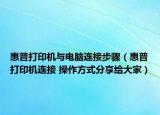 惠普打印机与电脑连接步骤（惠普打印机连接 操作方式分享给大家）