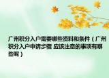 广州积分入户需要哪些资料和条件（广州积分入户申请步骤 应该注意的事项有哪些呢）