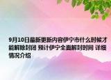 9月10日最新更新内容伊宁市什么时候才能解除封闭 预计伊宁全面解封时间 详细情况介绍