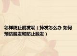 怎样防止脱发呢（掉发怎么办 如何预防脱发和防止脱发）