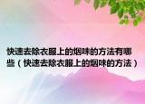 快速去除衣服上的烟味的方法有哪些（快速去除衣服上的烟味的方法）