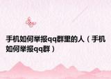 手机如何举报qq群里的人（手机如何举报qq群）