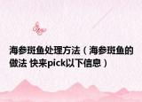 海参斑鱼处理方法（海参斑鱼的做法 快来pick以下信息）