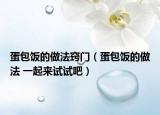 蛋包饭的做法窍门（蛋包饭的做法 一起来试试吧）