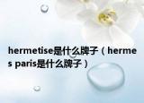 hermetise是什么牌子（hermes paris是什么牌子）
