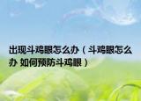 出现斗鸡眼怎么办（斗鸡眼怎么办 如何预防斗鸡眼）