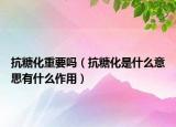 抗糖化重要吗（抗糖化是什么意思有什么作用）