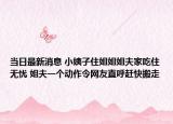 当日最新消息 小姨子住姐姐姐夫家吃住无忧 姐夫一个动作令网友直呼赶快搬走