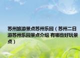 苏州旅游景点苏州乐园（苏州二日游苏州乐园景点介绍 有哪些好玩景点）