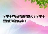 关于土豆的好听好记名（关于土豆的好听的名字）