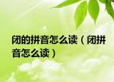 闭的拼音怎么读（闭拼音怎么读）