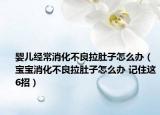 婴儿经常消化不良拉肚子怎么办（宝宝消化不良拉肚子怎么办 记住这6招）