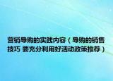 营销导购的实践内容（导购的销售技巧 要充分利用好活动政策推荐）