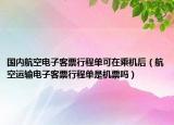 国内航空电子客票行程单可在乘机后（航空运输电子客票行程单是机票吗）