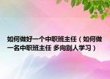 如何做好一个中职班主任（如何做一名中职班主任 多向别人学习）